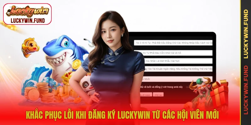 Khắc phục lỗi khi đăng ký LUCKYWIN từ các hội viên mới