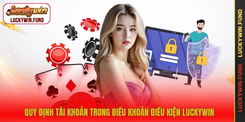 Quy định tài khoản trong điều khoản điều kiện LUCKYWIN
