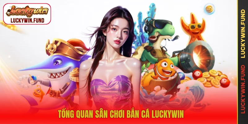 Tổng quan sân chơi bắn cá LUCKYWIN