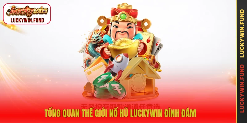 Tổng quan thế giới nổ hũ LUCKYWIN đình đám